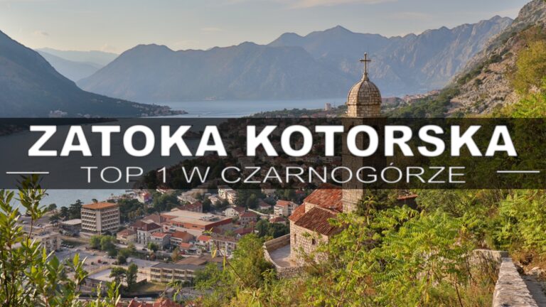 Zatoka Kotorska – 5 najpiękniejszych miejsc, które warto odwiedzić